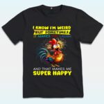 I Know I’m Weird But Sometimes It Makes You Laugh And That Makes Me Super Happy Shirt