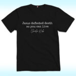 Jesus Defeated Death so You Can Live Shirt, Charlie Kirk