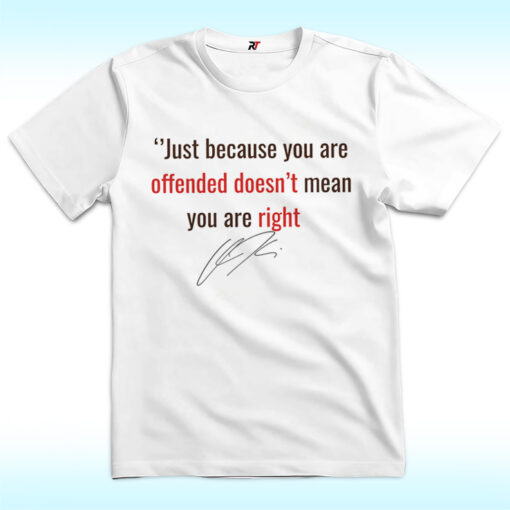 Just Because You Are Offended Doesn't Mean You Are Right Shirt, Charlie Kirk