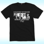 Legends Never Die Robert Redford Shirt