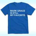 Mark Grace Is Still My Favorite Shirt, Chicago Cubs