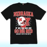 Nebraska If We Die We Die Go Big Red Bussin’ With The Boys Shirt