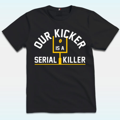Our Kicker Is A Serial Killer Shirt, Pittsburgh Steelers