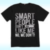 Smart People Don't Like Me Shirt, Anti Trump