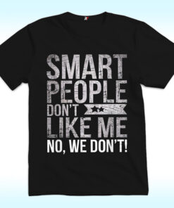 Smart People Don't Like Me Shirt, Anti Trump