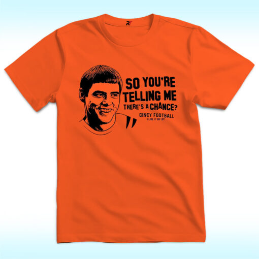 Lloyd Christmas So You’re Telling Me There’s A Chance Cincy Football Shirt
