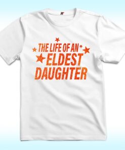 The Life of An Eldest Daughter Shirt