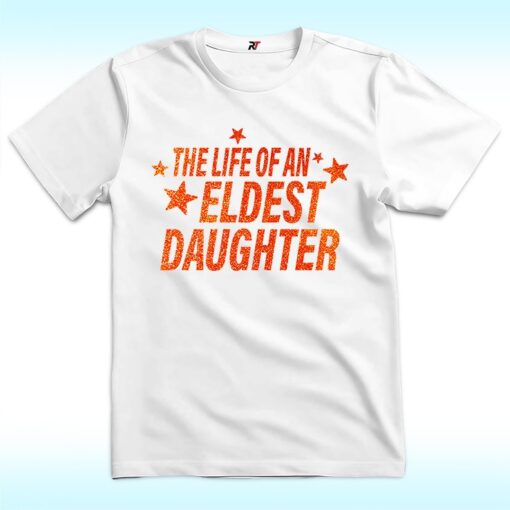 The Life of An Eldest Daughter Shirt