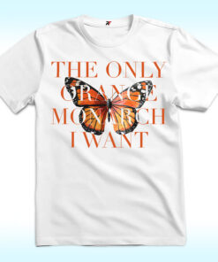 The Only Orange Monarch I Want Shirt