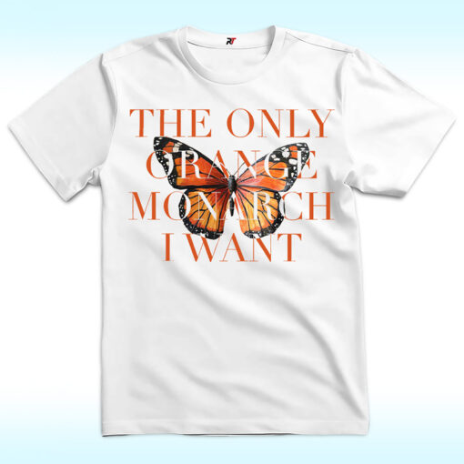 The Only Orange Monarch I Want Shirt