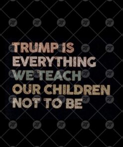 Trump Is Everything We Teach Our Children Not To Be Watermark