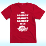 We Almost Always Almost Win Arkansas Razorbacks T Shirt