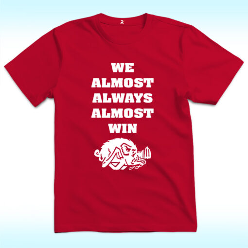 We Almost Always Almost Win Arkansas Razorbacks T Shirt