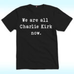 We Are All Charlie Kirk Shirt