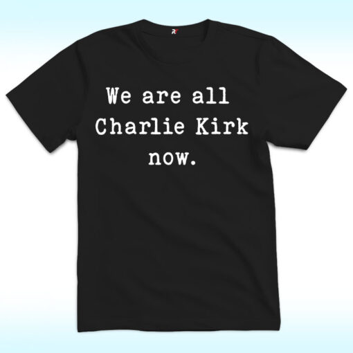 We Are All Charlie Kirk T Shirt