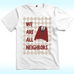 We Are All Neighbors Shirt, Fred Rogers