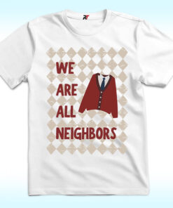 We Are All Neighbors Shirt, Fred Rogers