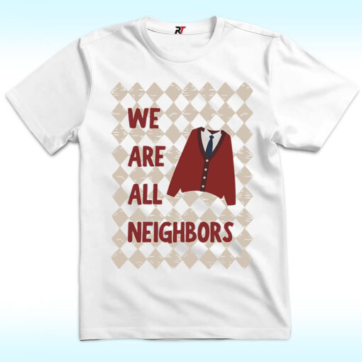 We Are All Neighbors Shirt, Fred Rogers