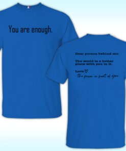 Dear Person Behind Me The World Is A Better Place With You In It You Are Enough Shirt