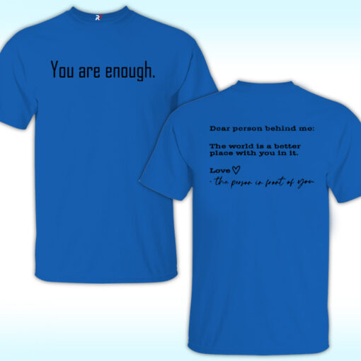 Dear Person Behind Me The World Is A Better Place With You In It You Are Enough Shirt