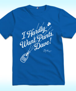 Clayton Kershaw I Hardly Want Pants Dave Shirt
