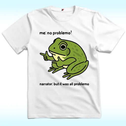 Frog Me No Problemo! Narrator: But It Was All Problemo Shirt