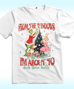 From The Windows To The Walls Shirt, I'm About To Deck These Halls