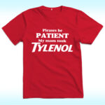 Please Be Patient: My Mom Took Tylenol Shirt, Tylenol Joke