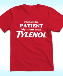Please Be Patient: My Mom Took Tylenol Shirt, Tylenol Joke