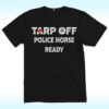 Tarp Off Police Horse Ready Shirt