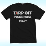 Tarp Off Police Horse Ready Shirt
