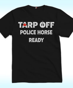 Tarp Off Police Horse Ready Shirt
