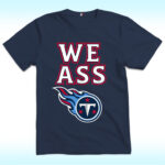 We Ass Tennessee Titans Shirt