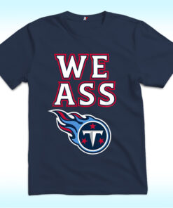We Ass Tennessee Titans Shirt