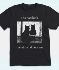 I Do Not Think Therefore I Do Not Am Shirt, Funny Cat Meme