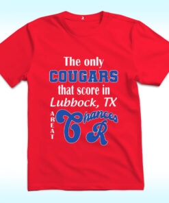 The Only Cougars That Score In Lubbock TX Are At Chances R Shirt