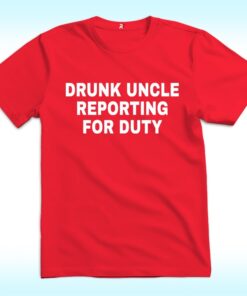 Drunk Uncle Reporting For Duty Shirt