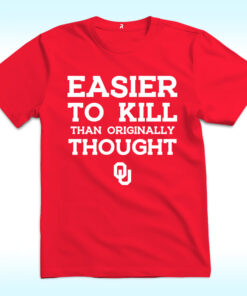 Oklahoma Sooners Easier To Kill Than Originally Thought Shirt