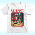 He Sees You When You Are Sleeping Christmas Things Shirt