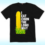 I Eat Corn The Long Way Shirt