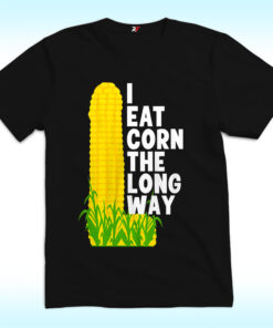 I Eat Corn The Long Way Shirt