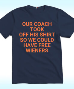 Our Coach Took Off His Shirt So We Could Have Free Wieners Shirt, Chicago Bears