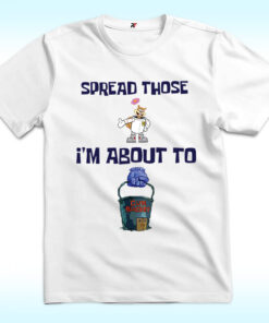 Spread Those I'm About To Cum Bucket Shirt