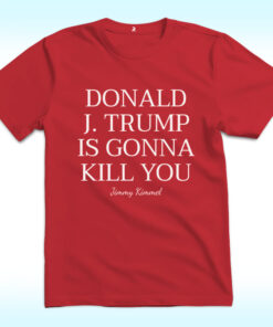 Jimmy Kimmel Donald J. Trump Is Gonna Kill You Shirt