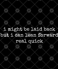 I Might Be Laid Back But I Can Lean Forward Real Quick Watermark