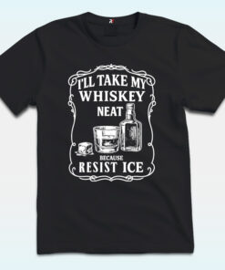 I'll Take My Whiskey Neat Because FUCK ICE Shirt, Pro-Immigrant