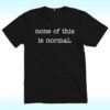None of This Is Normal Shirt, Anti ICE