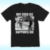 Not Even ICE Supports ICE Shirt