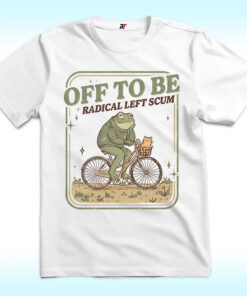 Off To Be Radical Left Scum Frog Shirt