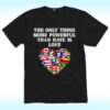The Only Thing More Powerful Than Hate Is Love Shirt